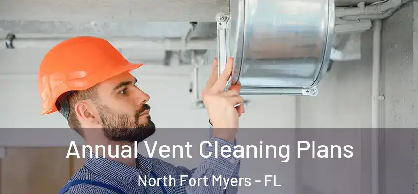  Annual Vent Cleaning Plans North Fort Myers - FL