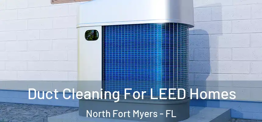  Duct Cleaning For LEED Homes North Fort Myers - FL