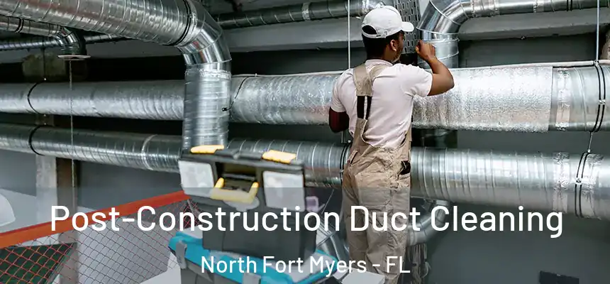  Post-Construction Duct Cleaning North Fort Myers - FL
