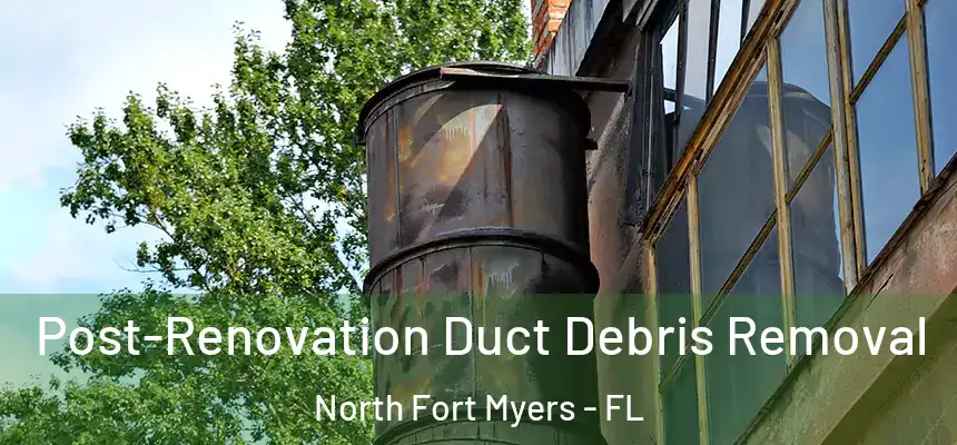  Post-Renovation Duct Debris Removal North Fort Myers - FL