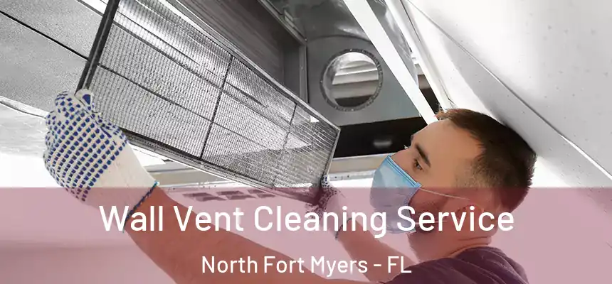  Wall Vent Cleaning Service North Fort Myers - FL